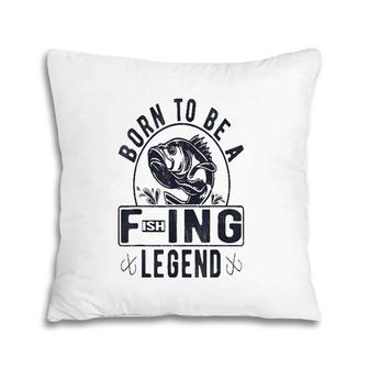 Funny Born To Be A Fishing Legend For Man For Woman Pillow | Mazezy