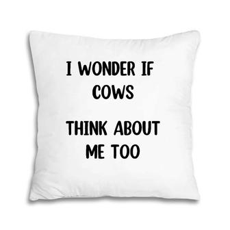 Funny Cow Gift I Wonder If Cows Think About Me Too ,Cow Lover Pillow | Mazezy