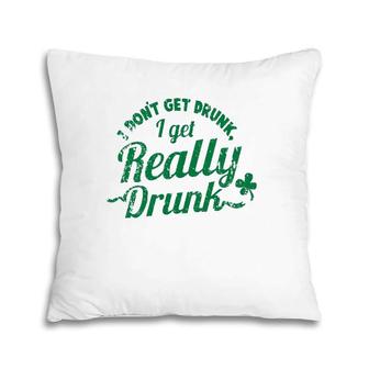 Funny Drinking I Don't Get Drunk I Get Really Drunk Pillow | Mazezy