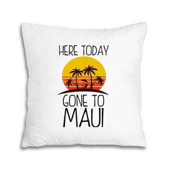 Funny Here Today Gone To Maui Gift For Men Women Cool Hawaii Pillow | Mazezy