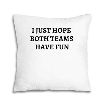 Funny I Just Hope Both Teams Have Fun S For Men Gift Pillow | Mazezy UK