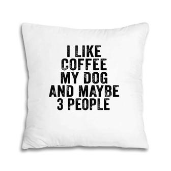 Funny I Like Coffee My Dog Maybe 3 People Vintage Distressed Pillow | Mazezy