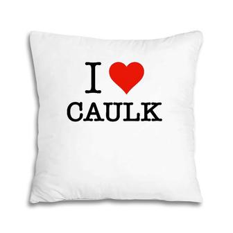 Funny I Love Caulk Handyman And Handy Woman Design Pillow | Mazezy CA