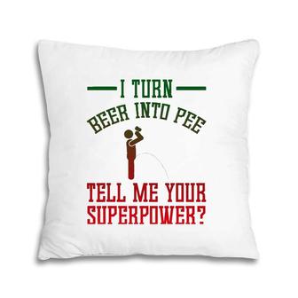 Funny I Turn Beer Into Pee Tell Me Your Superpower Pillow | Mazezy