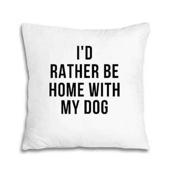 Funny I'd Rather Be Home With My Dog Pillow | Mazezy