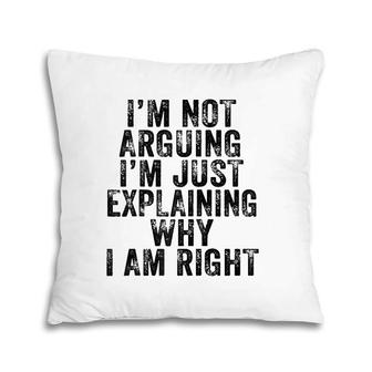 Funny I'm Not Arguing I'm Just Explaining Why I Am Right Pillow | Mazezy