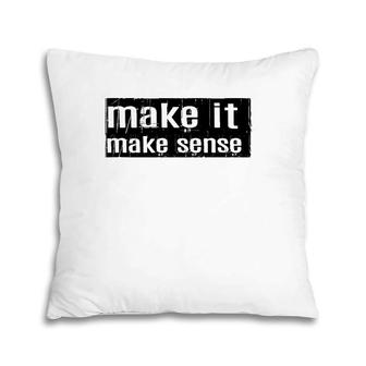 Funny Make It Make Sense Pillow | Mazezy