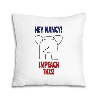 Funny Political Tees Hey Nancy Impeach This Pillow | Mazezy