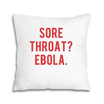 Funny Sarcastic Ebola Sore Throat Ebola Pillow | Mazezy