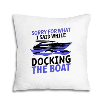 Funny Sorry For What I Said While Docking The Boat Gift Men Pillow | Mazezy