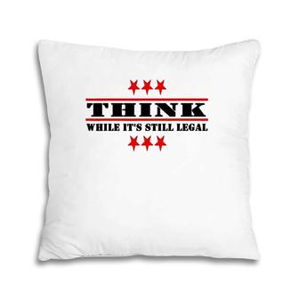 Funny Think While It's Still Legal Pillow | Mazezy