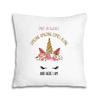 Funny Unicorn Once In Awhile Someone Amazing Comes Along Pillow | Mazezy