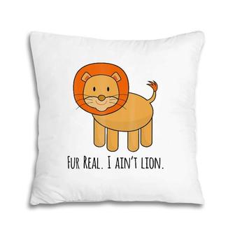 Fur Real I Ain't Lion Zoo Animal Pun Pillow | Mazezy