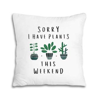 Gardener Gardening Gifts Sorry I Have Plants This Weekend Pillow | Mazezy