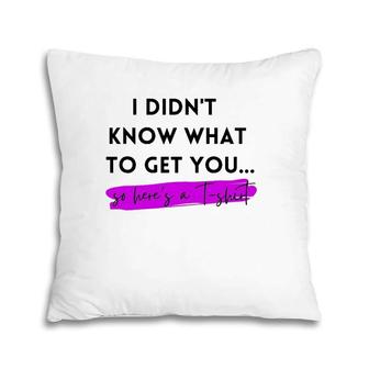 Gift, Gag Gift, Funny, I Didn't Know What To Get You Pillow