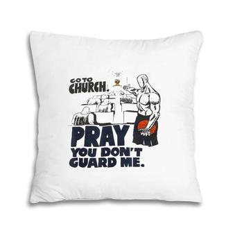 Go To Church Pray You Don't Guard Me Funny Tee For Men Women Pillow | Mazezy