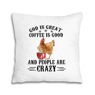 God Is Great Coffee Is Good And People Are Crazy Chicken Tee Pillow | Mazezy
