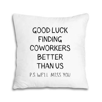 Good Luck Finding Coworkers Better Than Us Funny Pillow | Mazezy