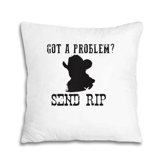 Got A Problem Send Rip Pillow | Mazezy