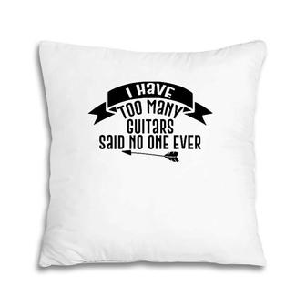 Guitar Funny Gift - I Have Too Many Guitars Said No One Ever Pillow | Mazezy