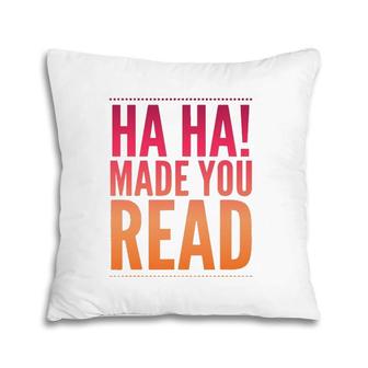 Ha Ha Made You Read Teen Sarcasm Funny Gift Pillow | Mazezy
