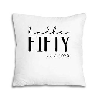 Hello Fifty Est 1972 Born In 1972 50Th Birthday Hello 50 Ver2 Pillow | Mazezy