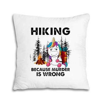 Hiking Because Murder Is Wrong Unicorn Hiking Funny Unicorn Pillow | Mazezy