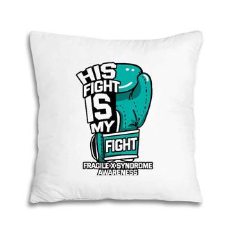 His Fight Is My Fight Fragile X Syndrome Awareness Warrior Pillow | Mazezy