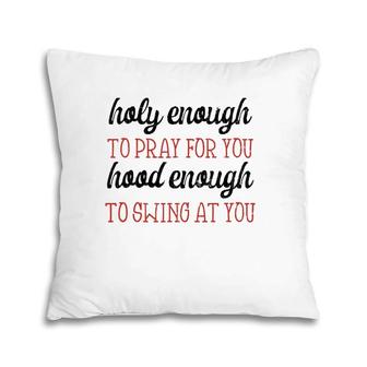 Holy Enough To Pray For You Hood Enough Apparel Funny Gift Pillow | Mazezy