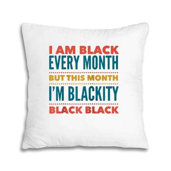 I Am Black Every Month This Month I'm Blackity Black Black Pillow | Mazezy