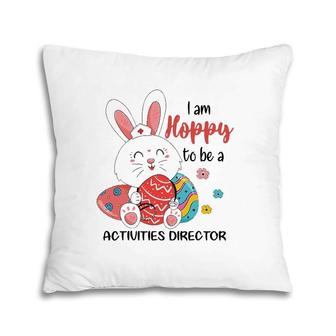 I Am Hoppy To Be A Activities Director Nurse Easter Day Pillow | Mazezy