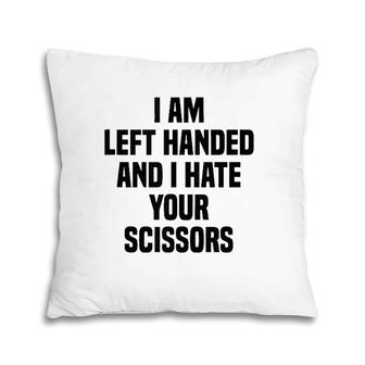 I Am Left Handed And I Hate Your Scissors Funny Left Handed Tank Top Pillow | Mazezy