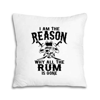 I Am Reason Why All The Rum Is Gone Gift Pirate Men Women Pillow | Mazezy