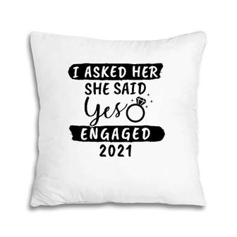 I Asked Her, She Said Yes, Engaged 2021, Couple Engagement Pillow | Mazezy