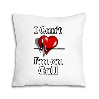 I Can't I'm On Call Heart Ekg Medical Gift Doctor Nurse Pillow | Mazezy
