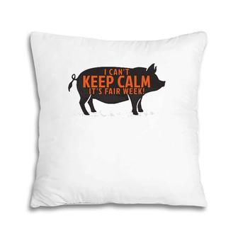 I Can't Keep Calm It's Fair Week County State Pig Hog Show Pillow | Mazezy
