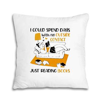 I Could Spend Days With No Outside Contact Just Reading Books Pillow | Mazezy