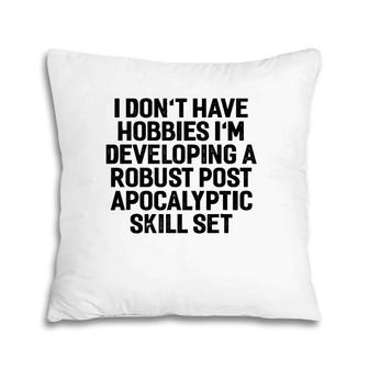 I Don't Have Hobbies I'm Developing A Robust Funny Pillow | Mazezy