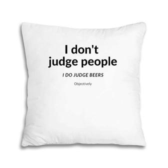 I Don't Judge People I Judge Beer Objectively Pillow | Mazezy