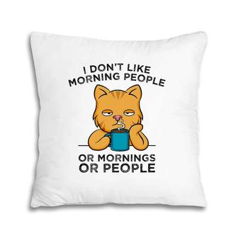 I Don't Like Morning People Or Mornings Or People Cat Coffee Pillow | Mazezy