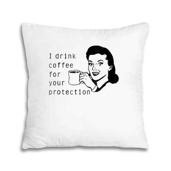 I Drink Coffee For Your Protection Graphic Pillow | Mazezy