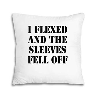 I Flexed And Sleeves Fell Off - Funny Joke Graphic Humor Pillow | Mazezy