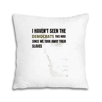 I Haven't Seen The Democrats This Mad Took Away Slaves Pillow | Mazezy