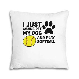 I Just Wanna Pet My Dog And Play Softball Pillow | Mazezy