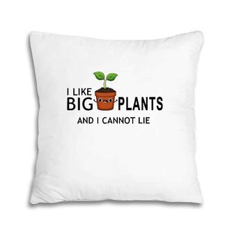 I Like Big Plants And I Cannot Lie Funny Plant Lover Pillow | Mazezy