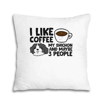 I Like Coffee My Shichon And Maybe Like 3 People Pillow | Mazezy