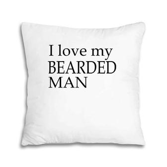 I Love My Bearded Man Good Beard For Men Pillow | Mazezy