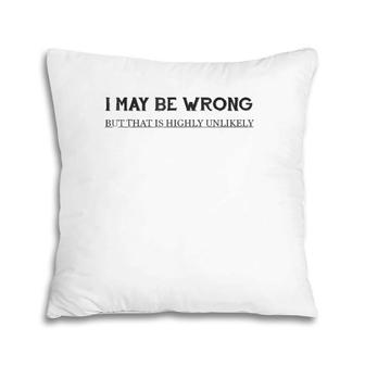 I May Be Wrong But That Is Highly Unlikely Pillow | Mazezy CA