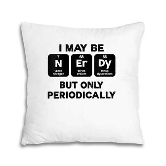 I Maybe Nerdy But Only Periodically V-Neck Pillow | Mazezy CA