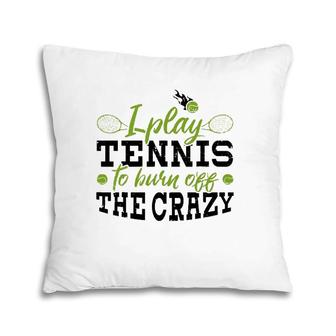 I Play Tennis To Burn Off The Crazy Funny Tennis Player Gift Pillow | Mazezy